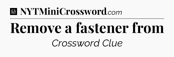 Remove a fastener from - LA Times Crossword