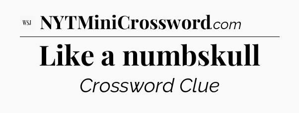 Like a numbskull - WSJ Crossword