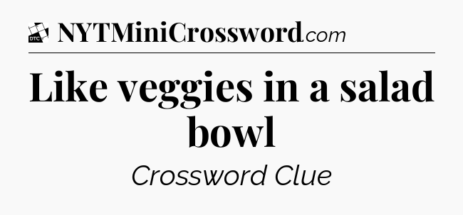 Like veggies in a salad bowl - Daily Themed Classic Crossword