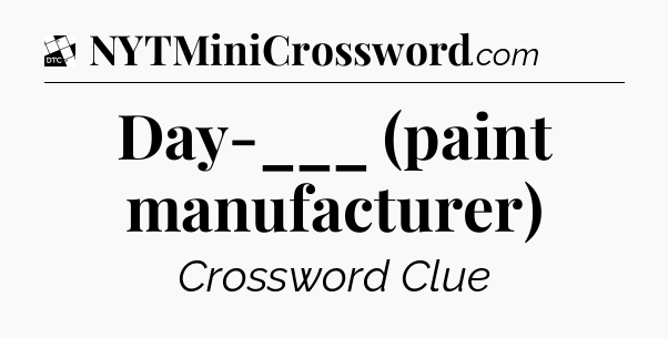 Day-___ (paint manufacturer) - Daily Themed Classic Crossword
