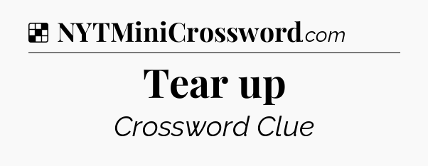 Solution: Tear up - NYT Crossword