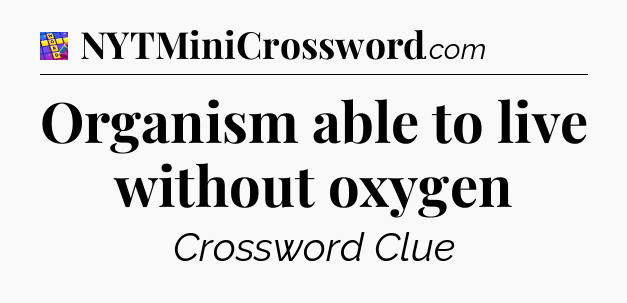 Organism able to live without oxygen Codycross