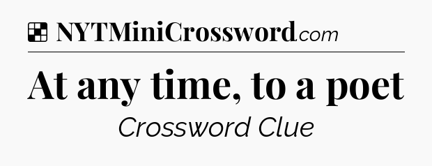Solution: At any time, to a poet - NYT Crossword