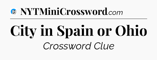 City in Spain or Ohio Crossword Clue