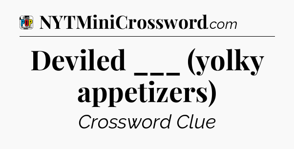 Deviled ___ (yolky appetizers) Crossword Clue