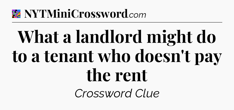 What a landlord might do to a tenant who doesn't pay the rent Crossword Clue