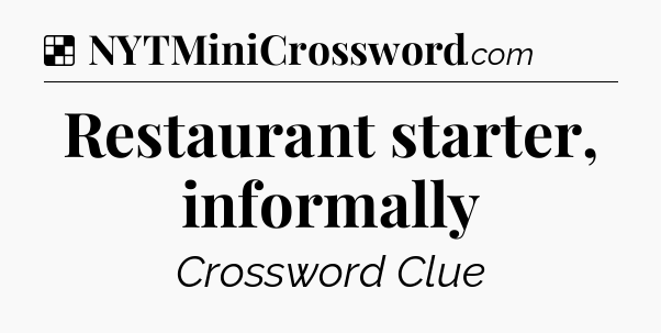 Solution: Restaurant starter, informally - NYT Crossword