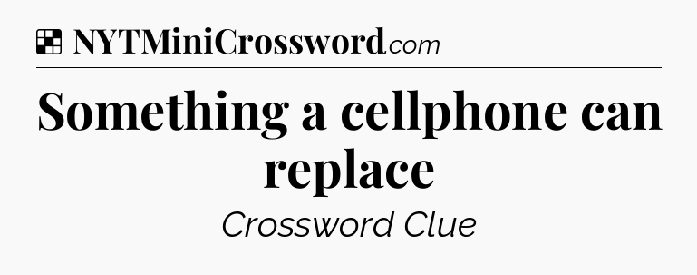 Solution: Something a cellphone can replace - NYT Crossword