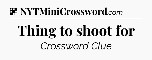 Solution: Thing to shoot for - NYT Crossword
