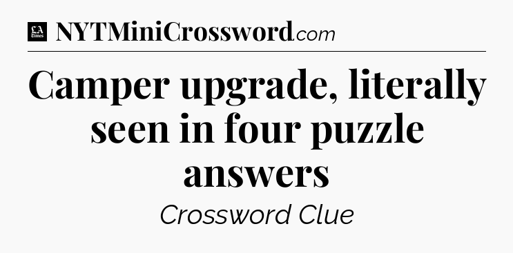 Camper upgrade, literally seen in four puzzle answers - LA Times Crossword