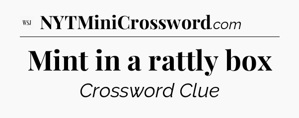 Mint in a rattly box - WSJ Crossword