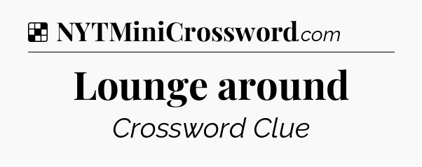 Solution: Lounge around - NYT Crossword