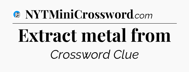 Extract metal from Crossword Clue