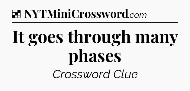 Solution: It goes through many phases - NYT Crossword