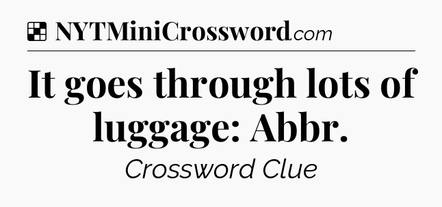 Solution: It goes through lots of luggage: Abbr - NYT Crossword