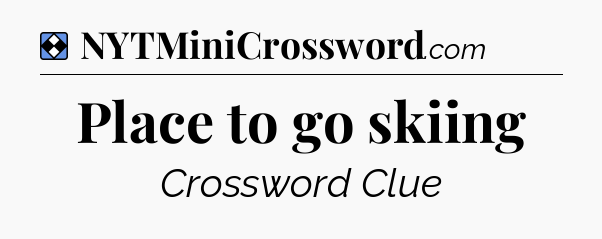 Solution: Place to go skiing - NYT Mini Crossword