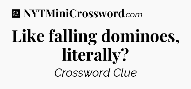Like falling dominoes, literally - LA Times Crossword