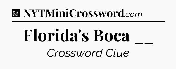 Florida's Boca __ - LA Times Crossword