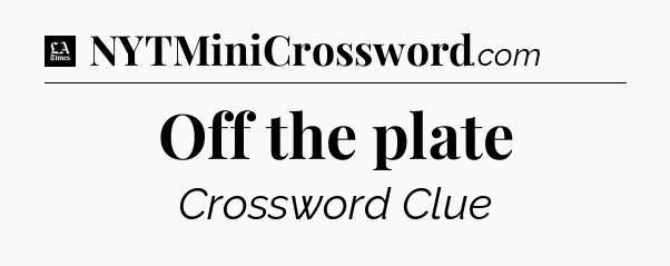 Off the plate - LA Times Crossword