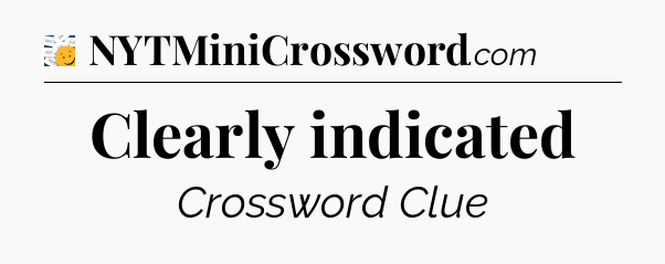 Clearly indicated  - 7 Little Words