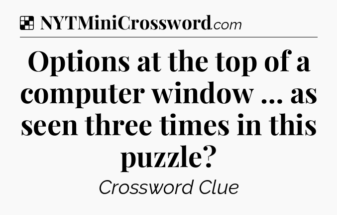 Solution: Options at the top of a computer window … as seen three times in this puzzle - NYT Crossword