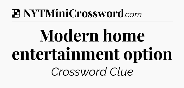 Solution: Modern home entertainment option - NYT Crossword