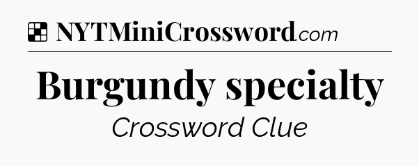 Solution: Burgundy specialty - NYT Crossword