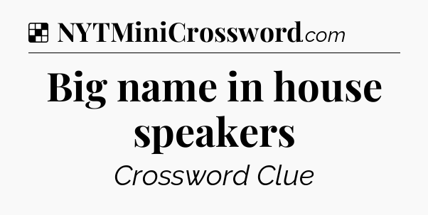 Solution: Big name in house speakers - NYT Crossword