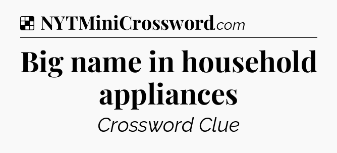 Solution: Big name in household appliances - NYT Crossword