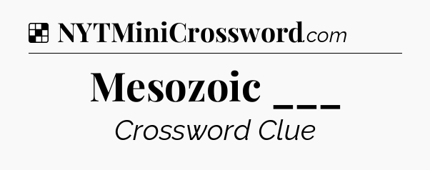 Solution: Mesozoic ___ - NYT Crossword