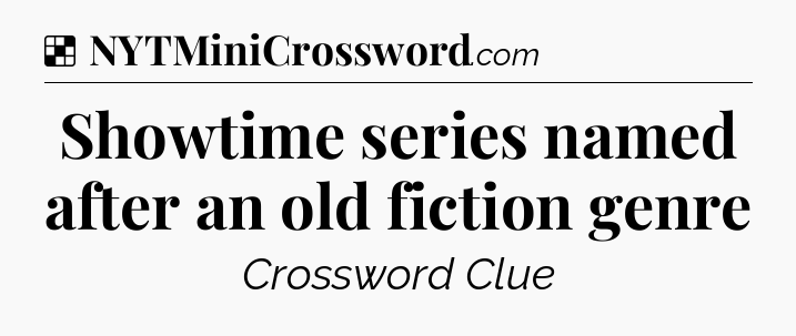 Solution: Showtime series named after an old fiction genre - NYT Crossword