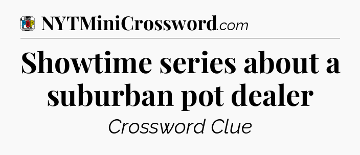 Showtime series about a suburban pot dealer Crossword Clue