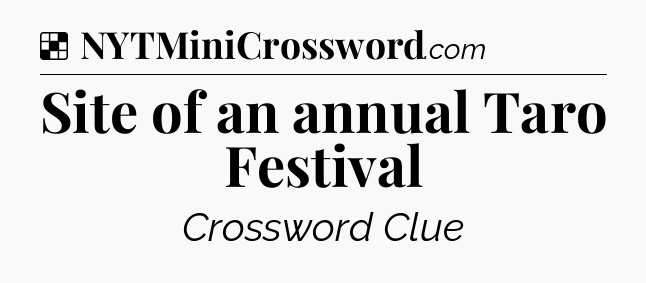 Solution: Site of an annual Taro Festival - NYT Crossword