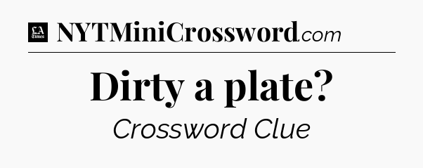 Dirty a plate - LA Times Crossword