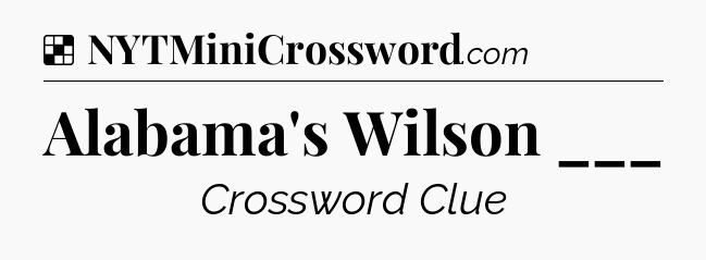 Solution: Alabama's Wilson ___ - NYT Crossword