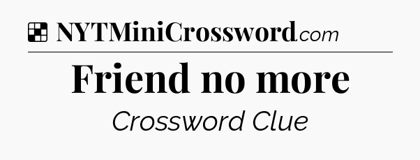 Solution: Friend no more - NYT Crossword