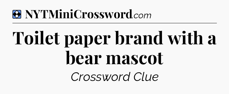 Solution: Toilet paper brand with a bear mascot - NYT Mini Crossword