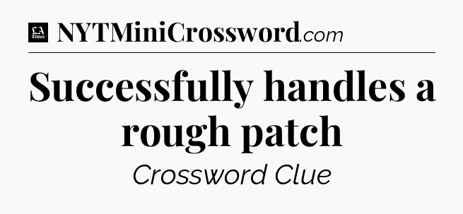 Successfully handles a rough patch - LA Times Crossword