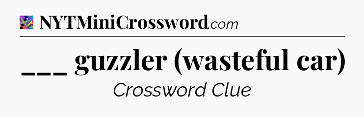 ___ guzzler (wasteful car) Crossword Clue