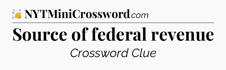 Source of federal revenue - 7 Little Words
