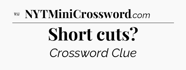 Short cuts - WSJ Crossword
