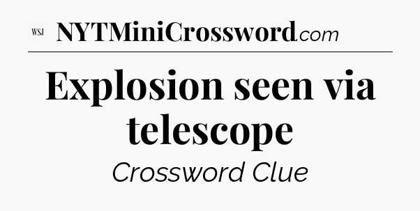 Explosion seen via telescope - WSJ Crossword