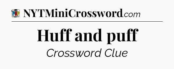 Huff and puff Crossword Clue