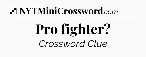 Solution: Pro fighter - NYT Crossword