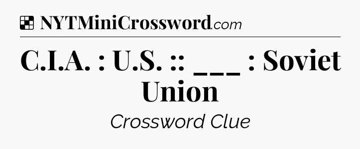 Solution: C.I.A. : U.S. :: ___ : Soviet Union - NYT Crossword
