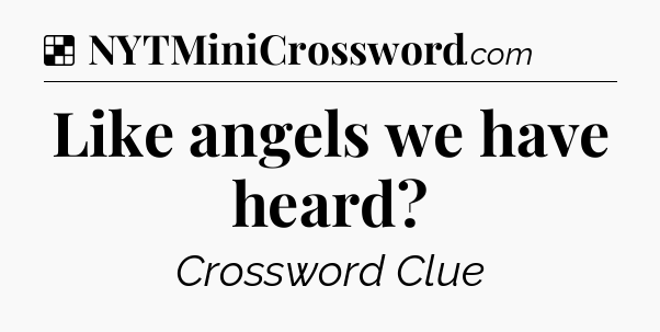 Solution: Like angels we have heard - NYT Crossword