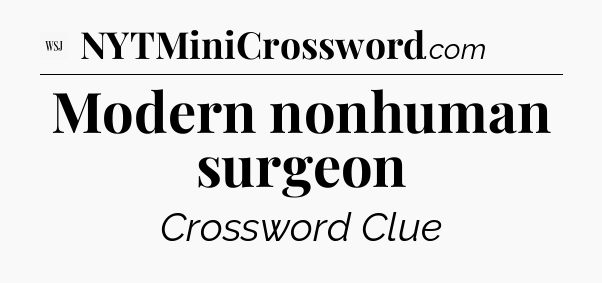 Modern nonhuman surgeon - WSJ Crossword