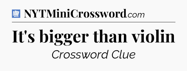 It's bigger than violin Puzzle Page Crossword Clue