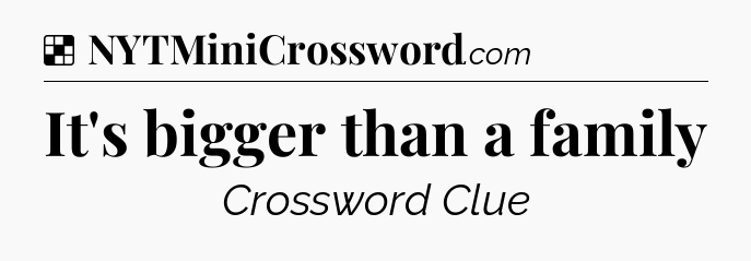 Solution: It's bigger than a family - NYT Crossword