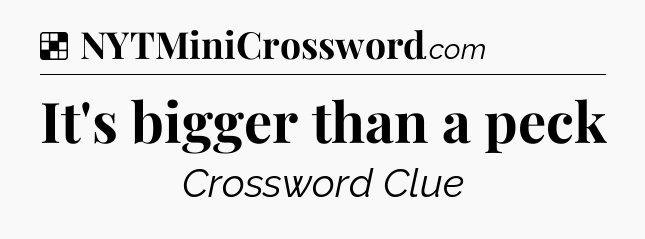 Solution: It's bigger than a peck - NYT Crossword
